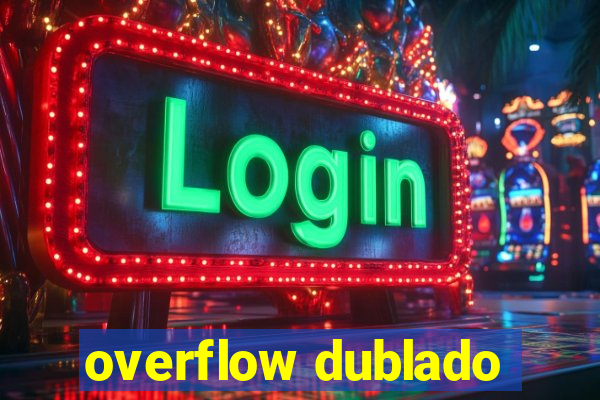 overflow dublado